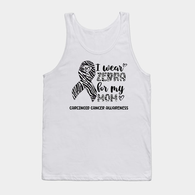 I Wear Zebra For My Mom Carcinoid cancer Awareness Tank Top by Geek-Down-Apparel